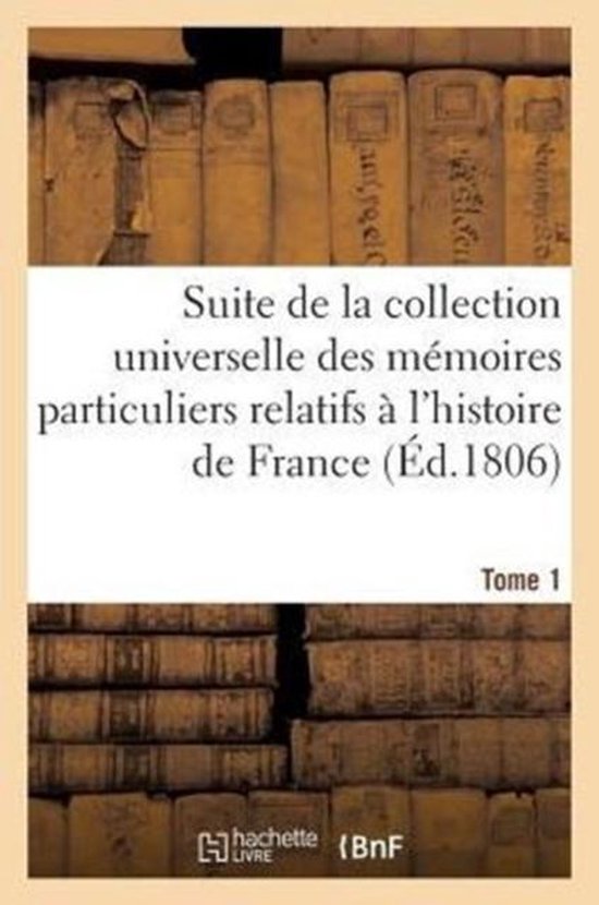 Suite de la Collection Universelle Des M moires Relatifs l'Histoire de France ( d.1806) T1