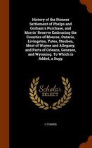 History of the Pioneer Settlement of Phelps and Gorham's Purchase, and Morris' Reserve Embracing the Counties of Monroe, Ontario, Livingston, Yates, Steuben, Most of Wayne and Allegany, and P