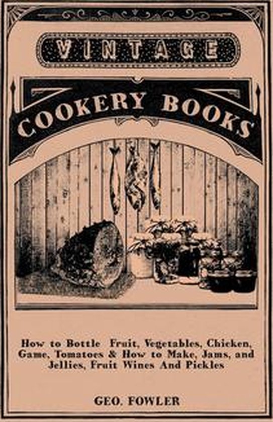 How to Bottle Fruit, Vegetables, Chicken, Game, Tomatoes & H ... - cover