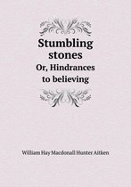Stumbling stones Or, Hindrances to believing