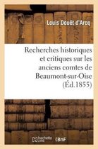Histoire- Recherches Historiques Et Critiques Sur Les Anciens Comtes de Beaumont-Sur-Oise Du XIE Au Xiiie