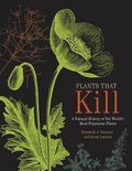 Plants That Kill – A Natural History of the World`s Most Poisonous Plants
