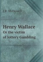Henry Wallace Or the victim of lottery Gambling