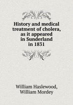 History and medical treatment of cholera, as it appeared in Sunderland in 1831