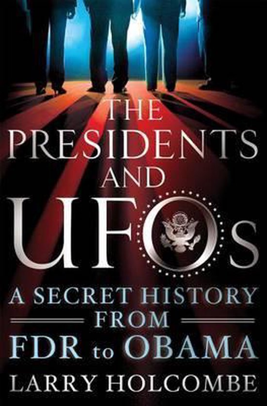Boek "The Presidents and UFOs: A Secret History from FDR to Obama" door Larry Holcombe. Groene en rode stralen op donkere achtergrond, met de onderkant van vijf mannen in pak.