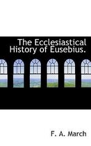 The Ecclesiastical History of Eusebius.