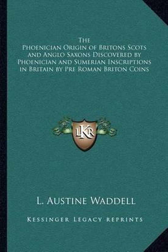 The Phoenician Origin of Britons Scots and Anglo Saxons Discovered by Phoenician and Sumerian Inscriptions in Britain by Pre Roman Briton Coins