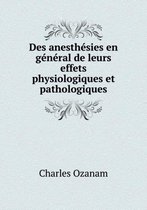 Des anesthesies en general de leurs effets physiologiques et pathologiques