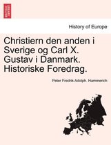 Christiern Den Anden I Sverige Og Carl X. Gustav I Danmark. Historiske Foredrag.