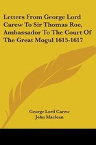 Letters from George Lord Carew to Sir Thomas Roe, Ambassador to the Court of the Great Mogul 1615-1617