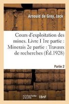 Cours d'Exploitation Des Mines. Livre I. 1re Partie: Minerais. 2e Partie: Travaux de Recherches