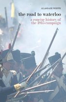 The Road to Waterloo: a concise history of the 1815 campaign