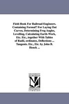 Field-Book for Railroad Engineers. Containing Formulu for Laying Out Curves, Determining Frog Angles, Levelling, Calculating Earth-Work, Etc. Etc., to