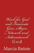 Work for God and Innovate Give, Share, Network and Internetwork