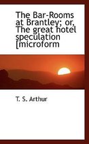 The Bar-Rooms at Brantley; Or, the Great Hotel Speculation [Microform