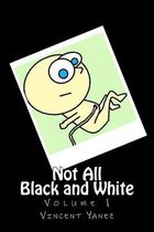 Not All Black and White- Not All Black and White Volume 1
