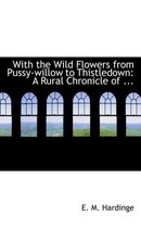 With the Wild Flowers from Pussy-Willow to Thistledown