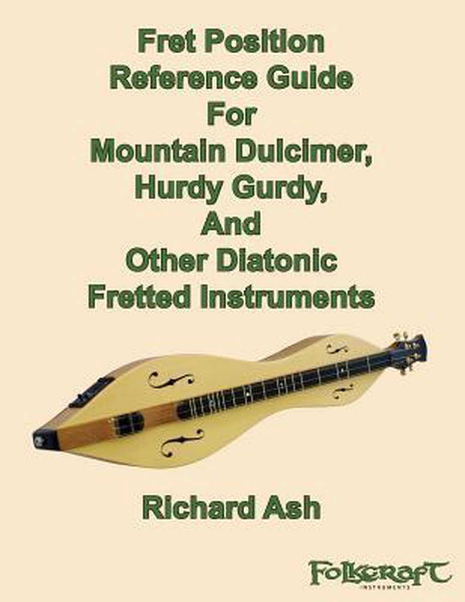 Fret Position Reference Guide for Mountain Dulcimer, Hurdy Gurdy, and Other Diatonic Fretted Instruments - Richard A Ash