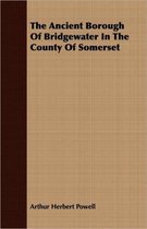 The Ancient Borough Of Bridgewater In The County Of Somerset