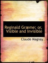 Reginald Grabme; Or, Visible and Invisible
