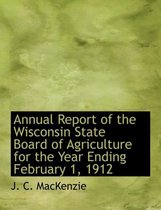 Annual Report of the Wisconsin State Board of Agriculture for the Year Ending February 1, 1912