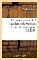 Litterature- Garin Le Lorrain: Lu � l'Acad�mie de Stanislas, Le Jour de Sa R�ception