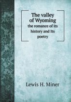 The valley of Wyoming the romance of its history and Its poetry