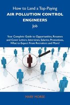 How to Land a Top-Paying Air pollution control engineers Job: Your Complete Guide to Opportunities, Resumes and Cover Letters, Interviews, Salaries, Promotions, What to Expect From Recruiters and More