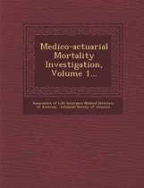 Medico-Actuarial Mortality Investigation, Volume 1...