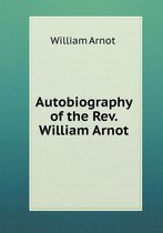 Autobiography of the Rev. William Arnot
