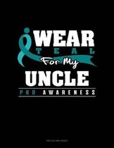 I Wear Teal for My Uncle - Pkd Awareness