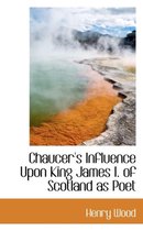 Chaucer's Influence Upon King James I. of Scotland as Poet