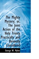 The Mighty Mystery; Or, the Joint Action of the Holy Trinity Practically and Devoutly Considered