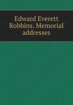 Edward Everett Robbins. Memorial addresses