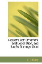 Flowers for Ornament and Decoration, and How to Arrange Them