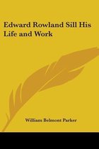Edward Rowland Sill His Life and Work