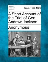A Short Account of the Trial of Gen. Andrew Jackson