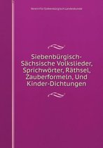 Siebenburgisch-Sachsische Volkslieder, Sprichwoerter, Rathsel, Zauberformeln, Und Kinder-Dichtungen