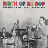 Birth Of Be Bop Wichita-New York- 1940-1945