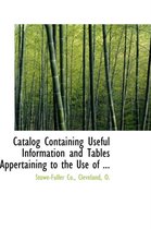 Catalog Containing Useful Information and Tables Appertaining to the Use of ...