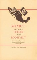 Mexico Between Hitler and Roosevelt: Mexican Foreign Relations in the Age of L Zaro C Rdenas, 1934-1940
