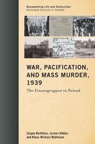 Documenting Life and Destruction: Holocaust Sources in Context- War, Pacification, and Mass Murder, 1939