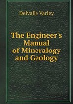 The Engineer's Manual of Mineralogy and Geology