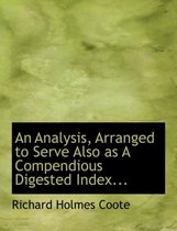An Analysis, Arranged to Serve Also as a Compendious Digested Index...