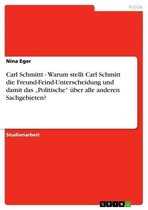 Carl Schmittt - Warum stellt Carl Schmitt die Freund-Feind-Unterscheidung und damit das 'Politische' über alle anderen Sachgebieten?