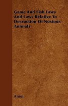 Game And Fish Laws And Laws Relative To Desruction Of Noxious Animals