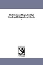 The Principles of Logic, For High Schools and Colleges. by A. Schuyler ...