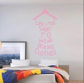 Roze Muursticker "life is too short to wear boring clothes" kledinghanger - tekst - quote - 43 x 92 cm - nr115