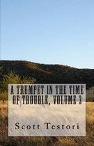A Trumpet in the Time of Trouble, Volume 3