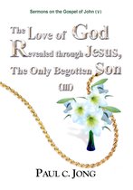 Sermons on the Gospel of John (V) - The Love of God Revealed through Jesus, the Only Begotten Son (III)